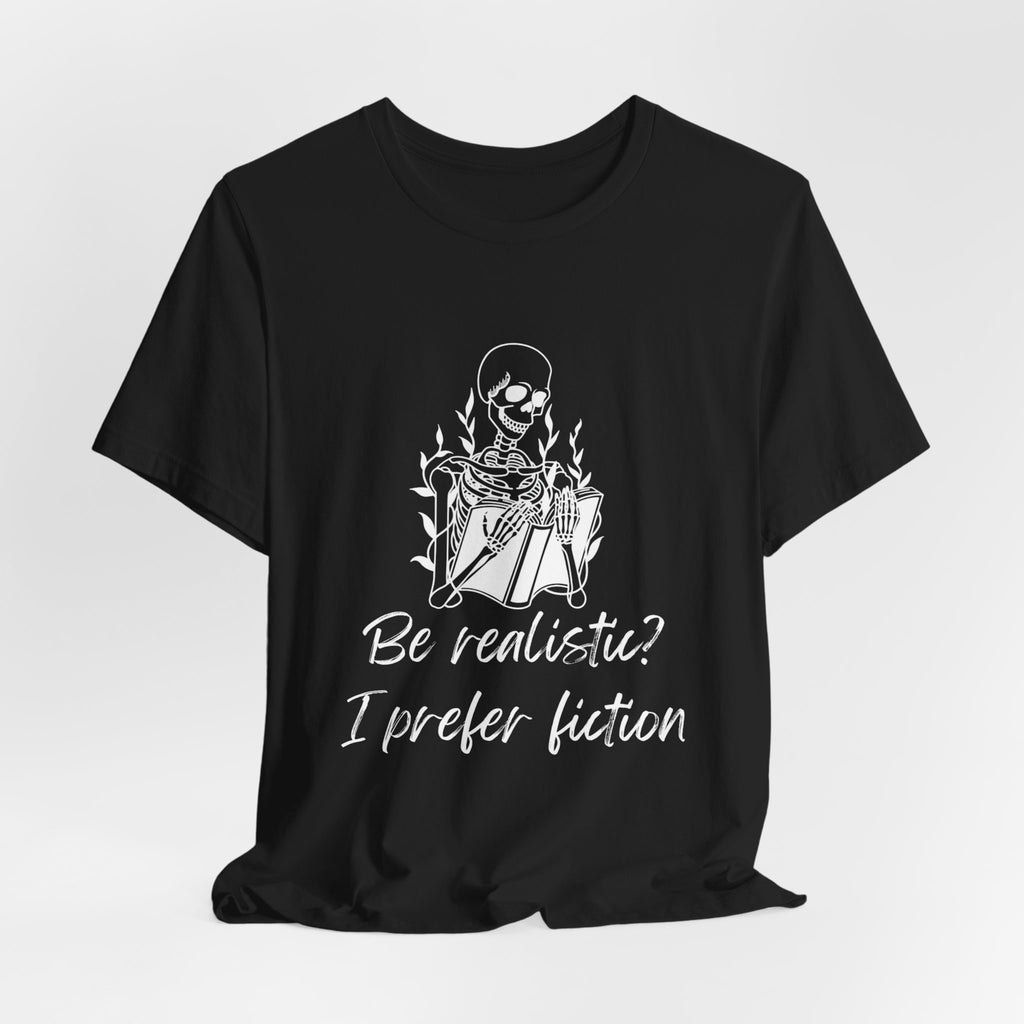 Fiction Lover T‑Shirt — “Be realistic? I prefer fiction” Graphic Tee