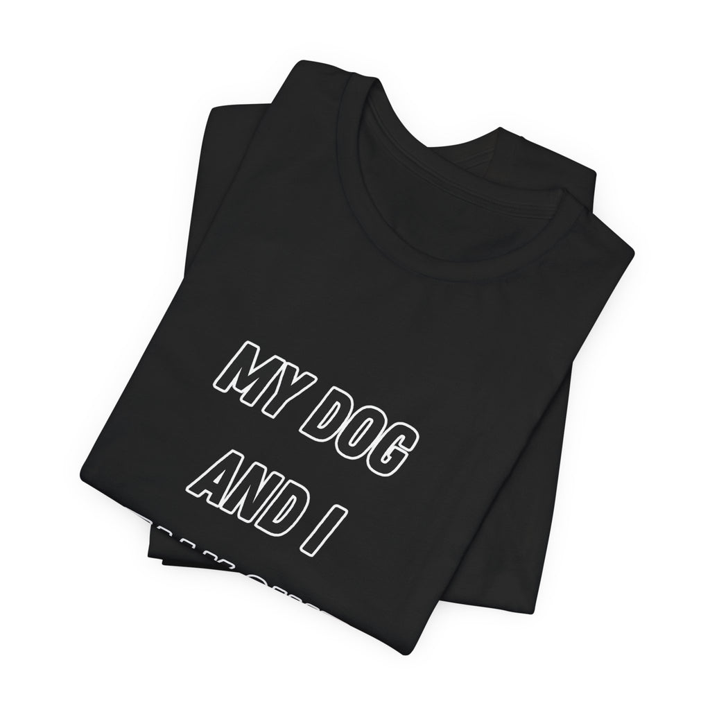 Funny Dog Lover Tee - My Dog And I Talk Shit About You Graphic T-Shirt