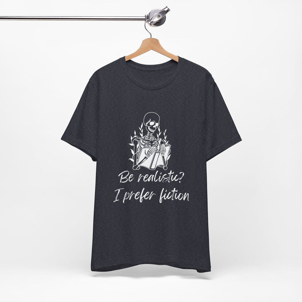 Fiction Lover T‑Shirt — “Be realistic? I prefer fiction” Graphic Tee