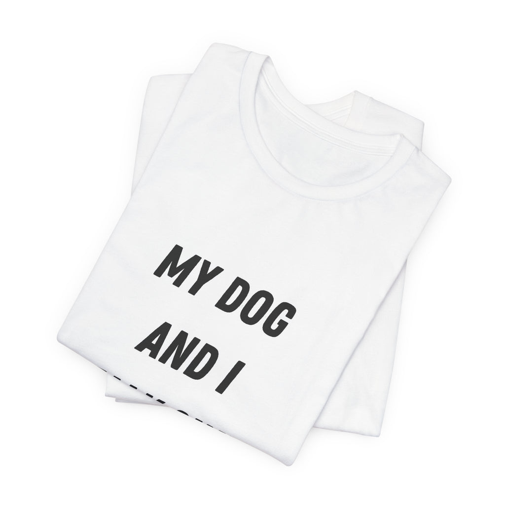 Funny Dog Lover Tee - My Dog And I Talk Shit About You Graphic T-Shirt
