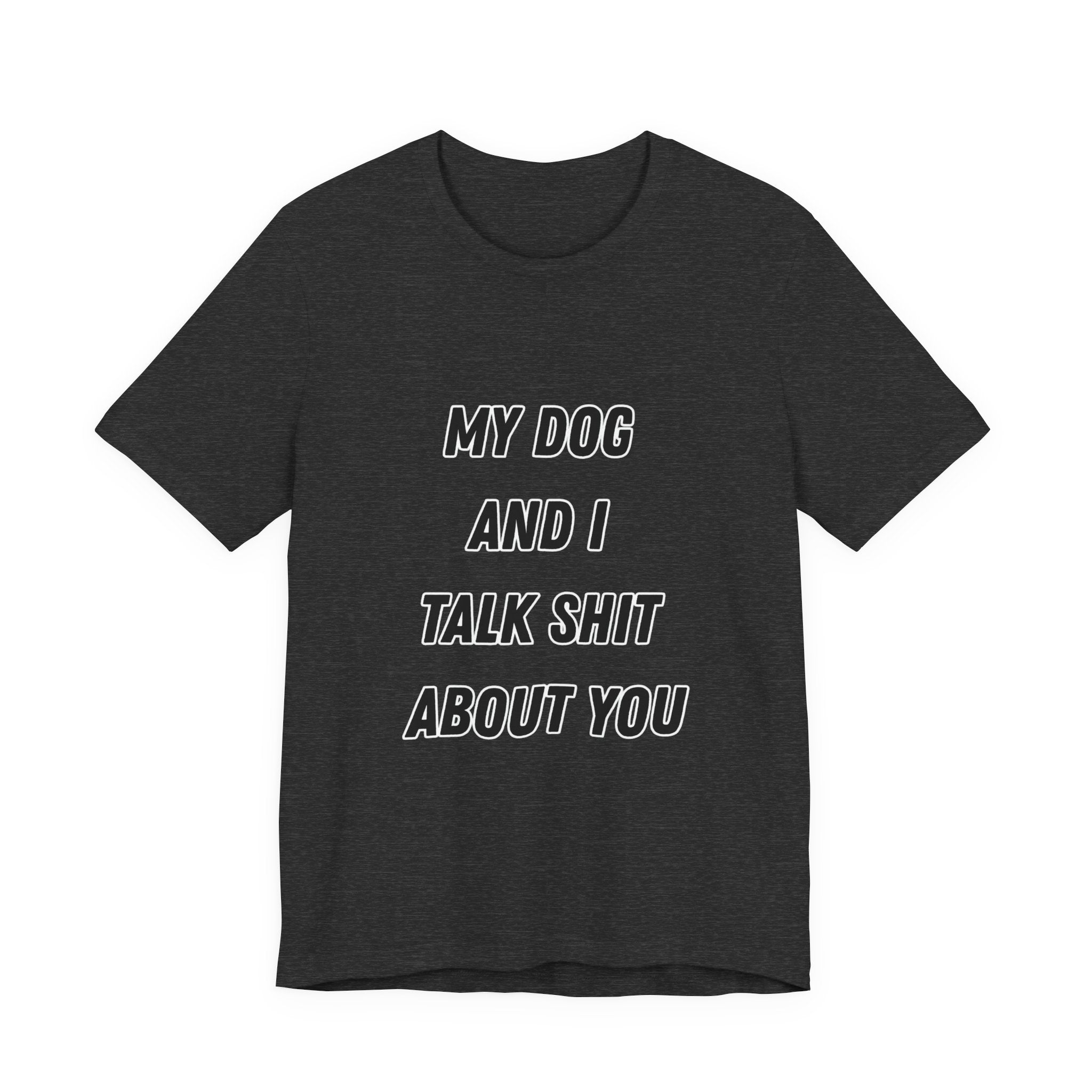 Funny Dog Lover Tee - My Dog And I Talk Shit About You Graphic T-Shirt
