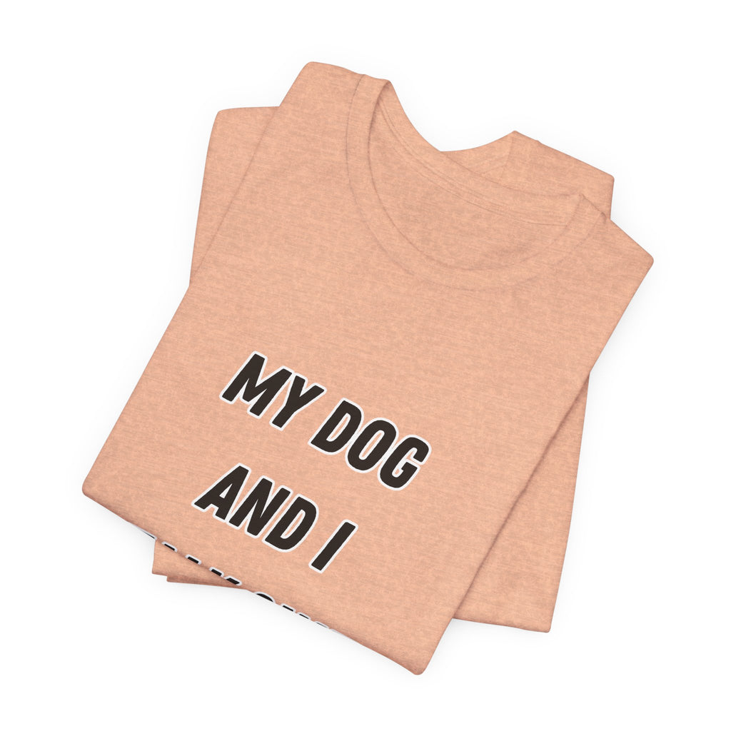 Funny Dog Lover Tee - My Dog And I Talk Shit About You Graphic T-Shirt