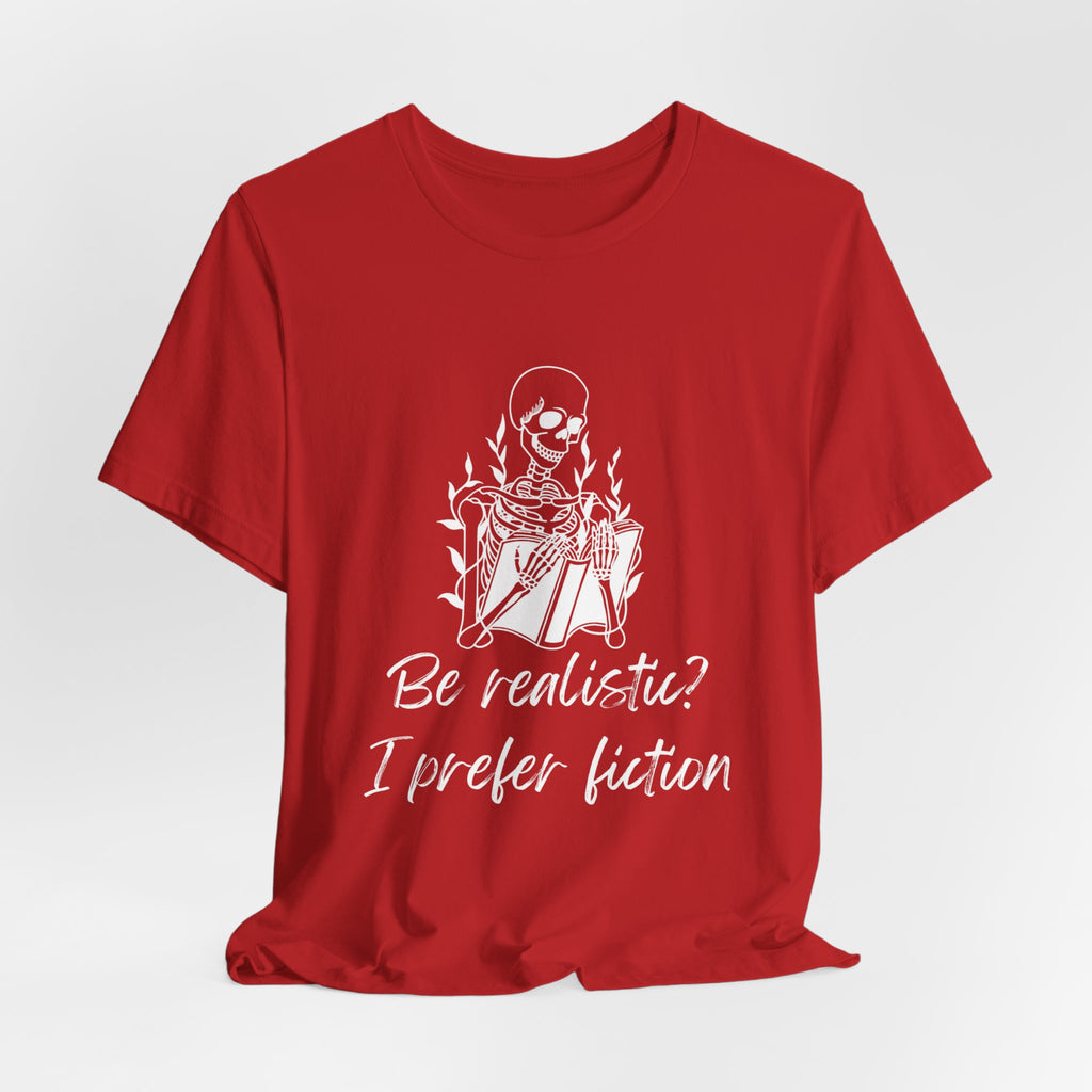 Fiction Lover T‑Shirt — “Be realistic? I prefer fiction” Graphic Tee