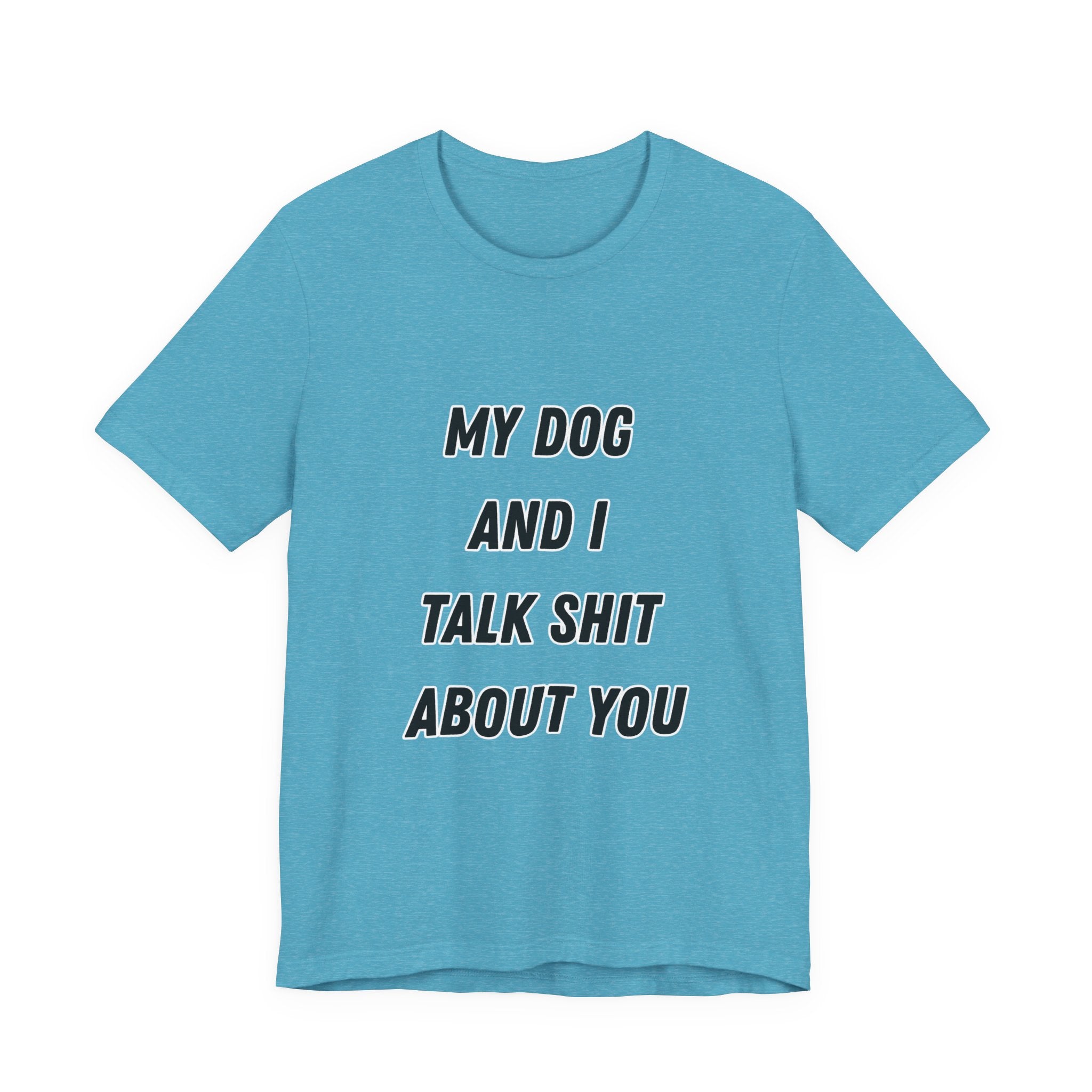 Funny Dog Lover Tee - My Dog And I Talk Shit About You Graphic T-Shirt