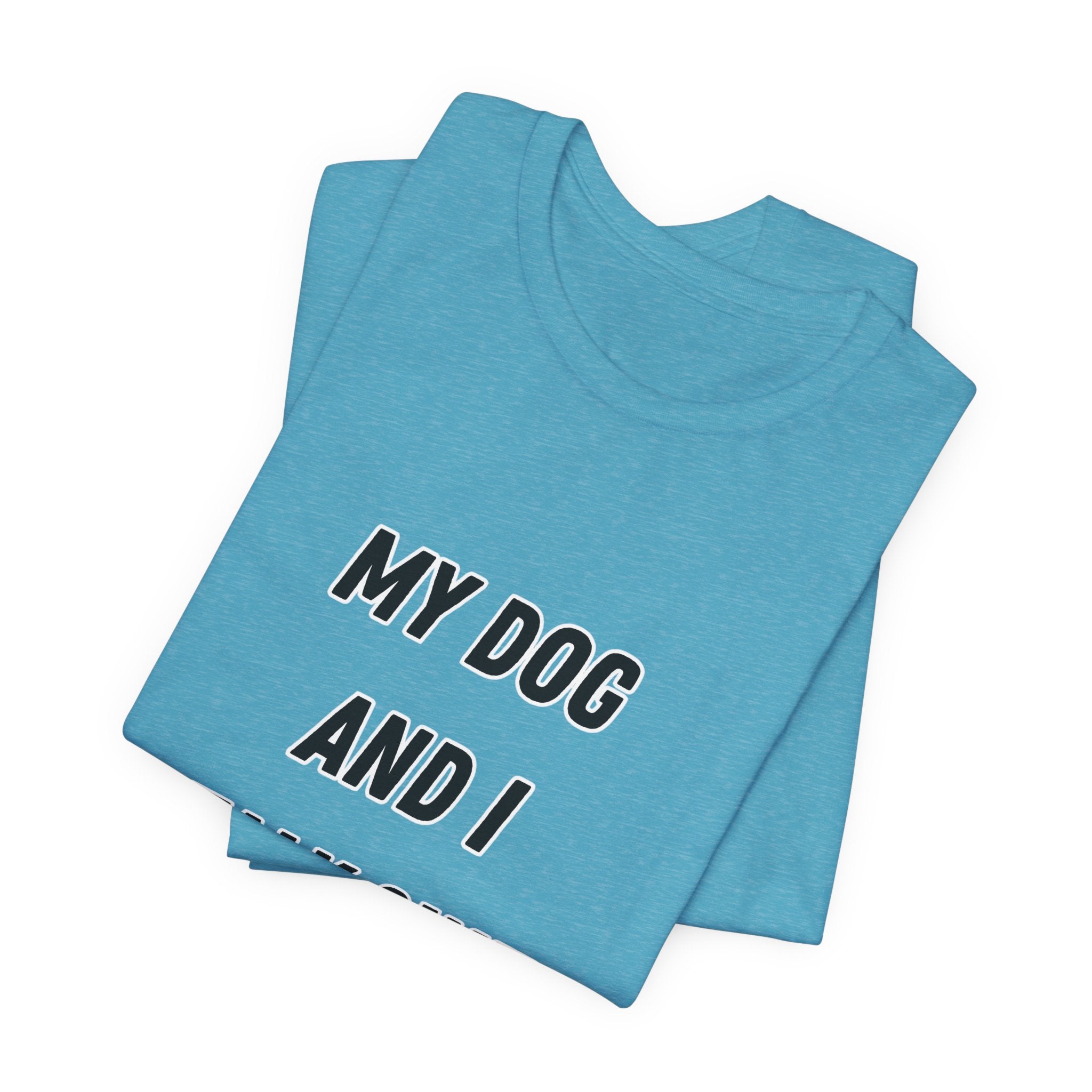 Funny Dog Lover Tee - My Dog And I Talk Shit About You Graphic T-Shirt
