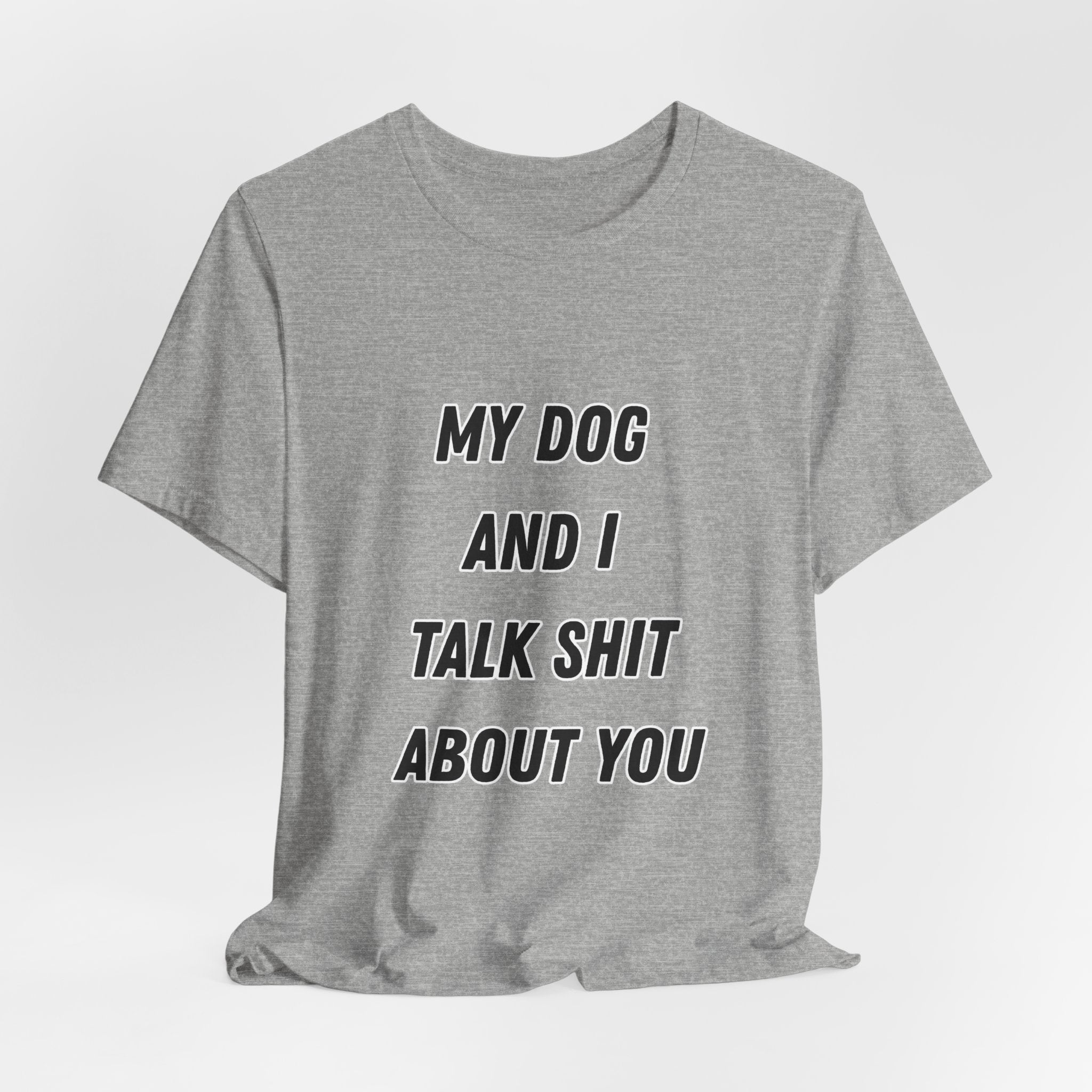 Funny Dog Lover Tee - My Dog And I Talk Shit About You Graphic T-Shirt