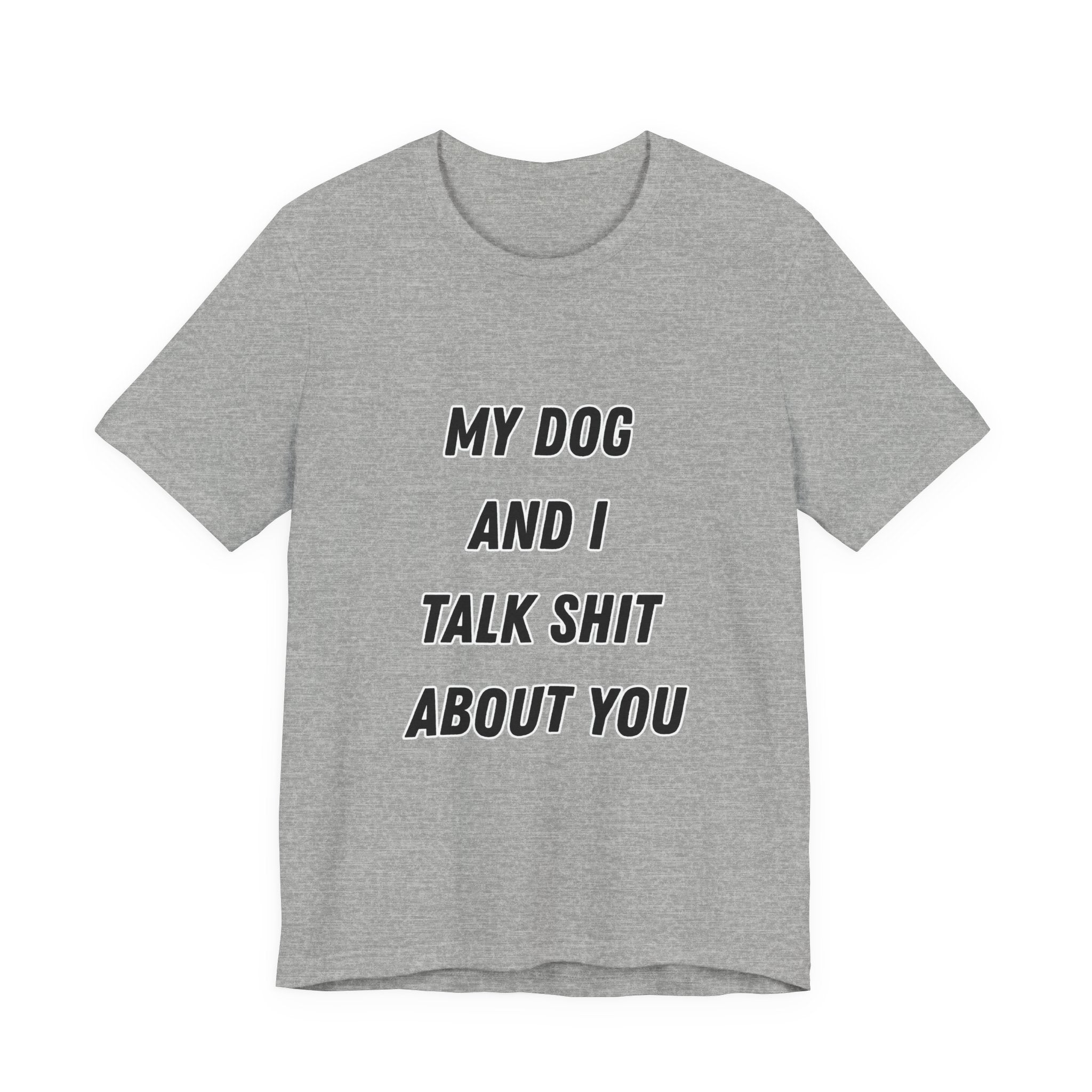 Funny Dog Lover Tee - My Dog And I Talk Shit About You Graphic T-Shirt