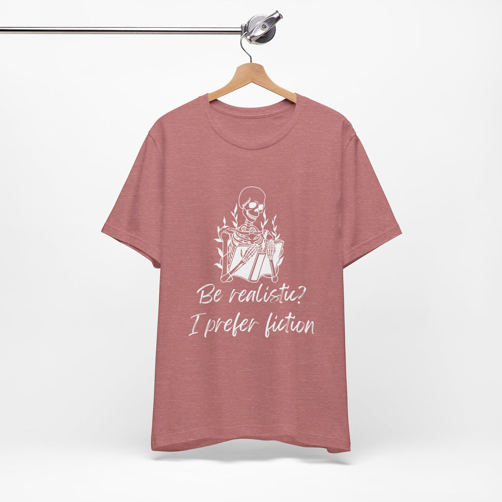 Fiction Lover T‑Shirt — “Be realistic? I prefer fiction” Graphic Tee