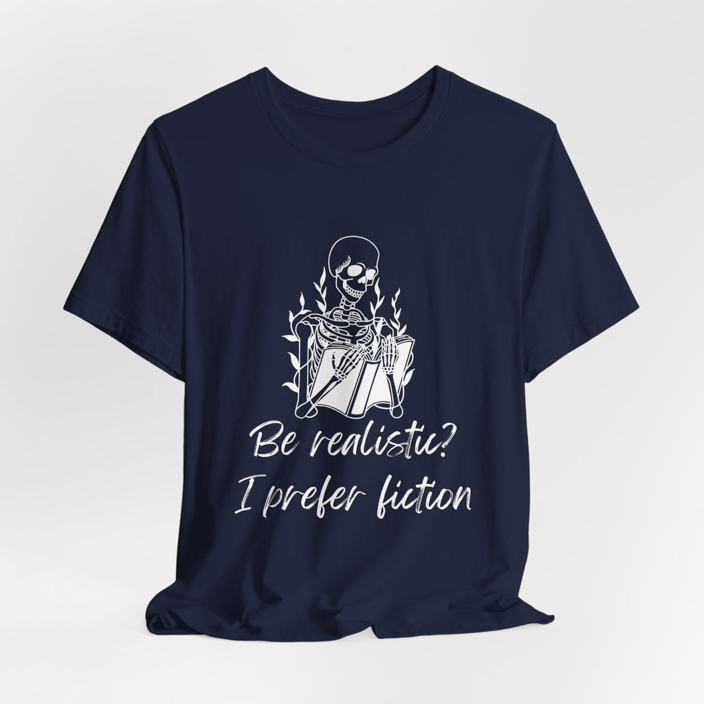 Fiction Lover T‑Shirt — “Be realistic? I prefer fiction” Graphic Tee