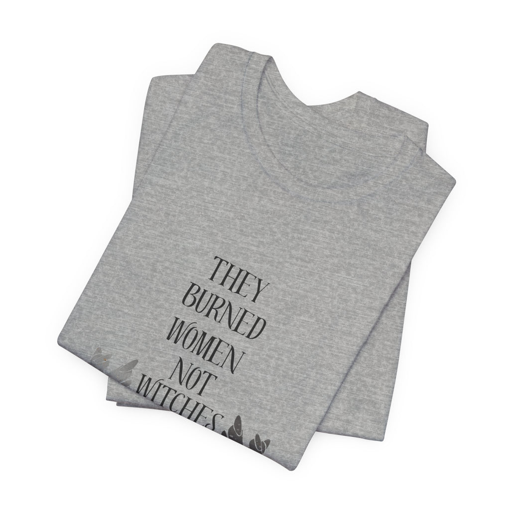 They Burned Women Not Witches Graphic Tee