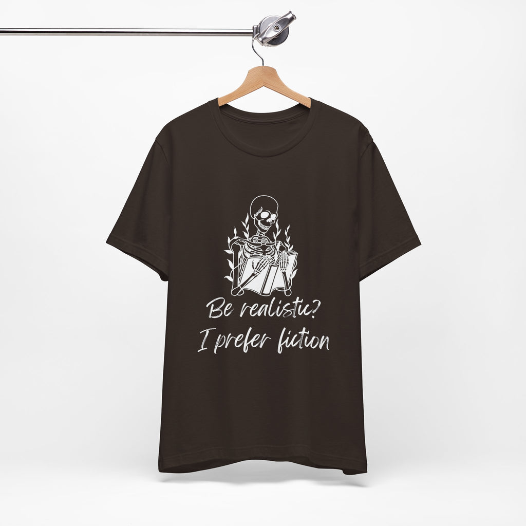 Fiction Lover T‑Shirt — “Be realistic? I prefer fiction” Graphic Tee