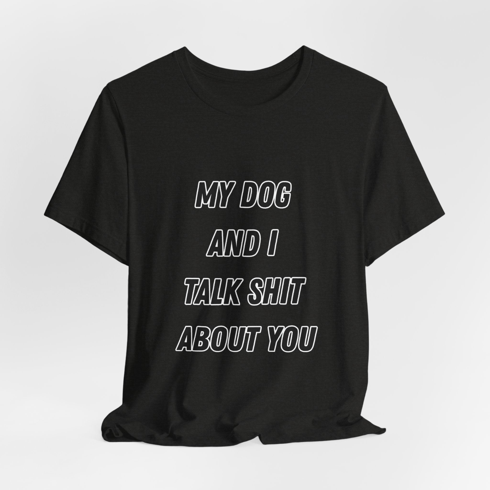 Funny Dog Lover Tee - My Dog And I Talk Shit About You Graphic T-Shirt