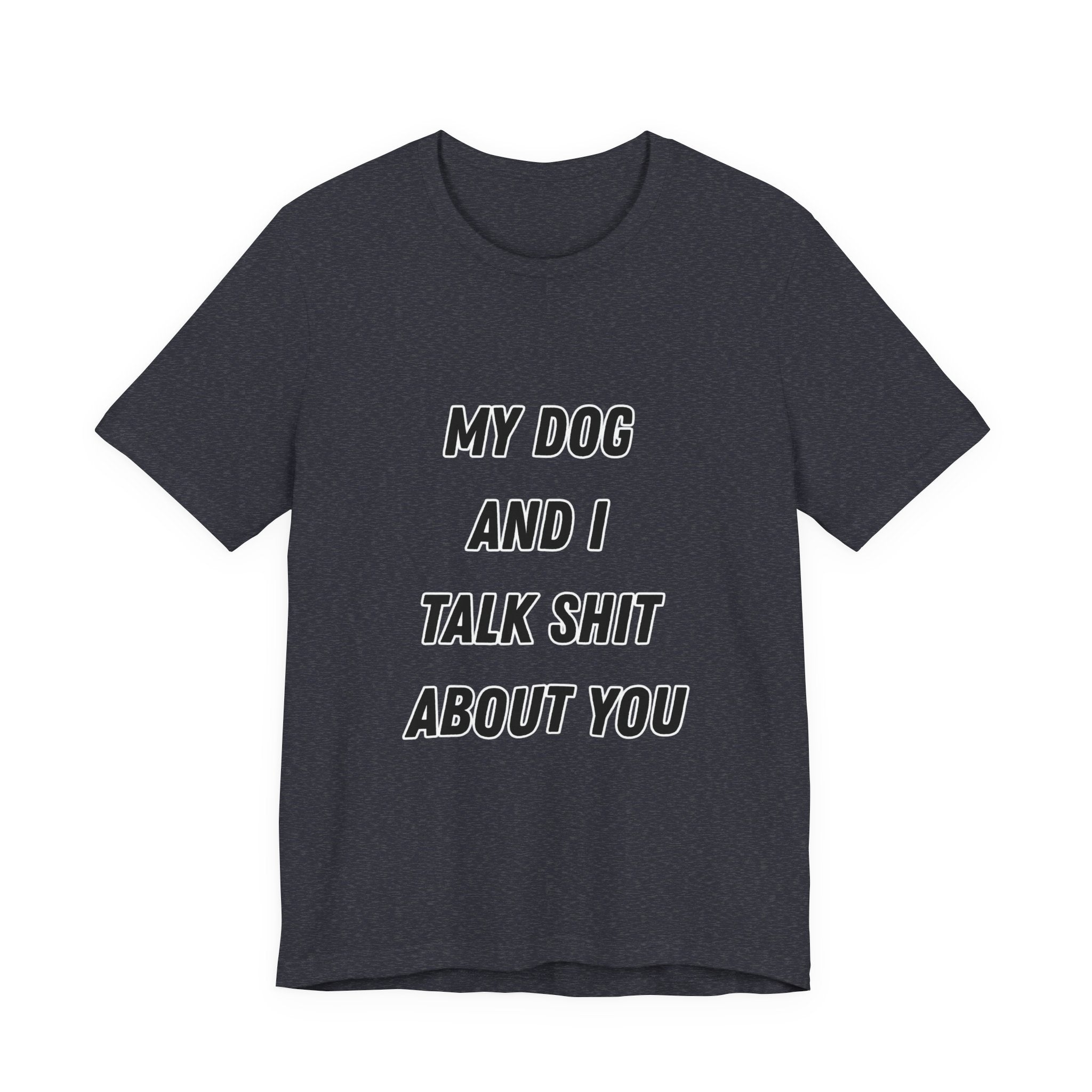 Funny Dog Lover Tee - My Dog And I Talk Shit About You Graphic T-Shirt