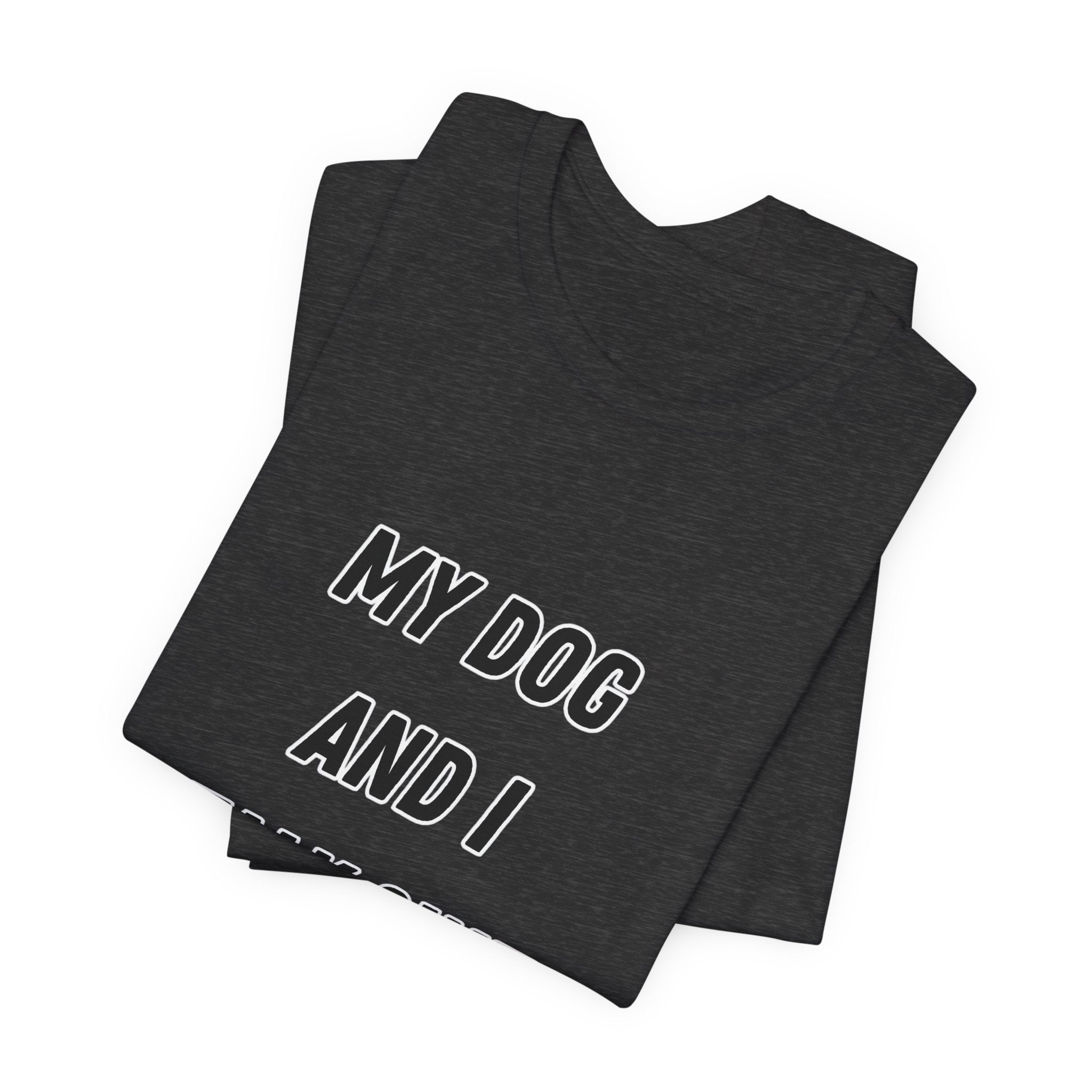 Funny Dog Lover Tee - My Dog And I Talk Shit About You Graphic T-Shirt