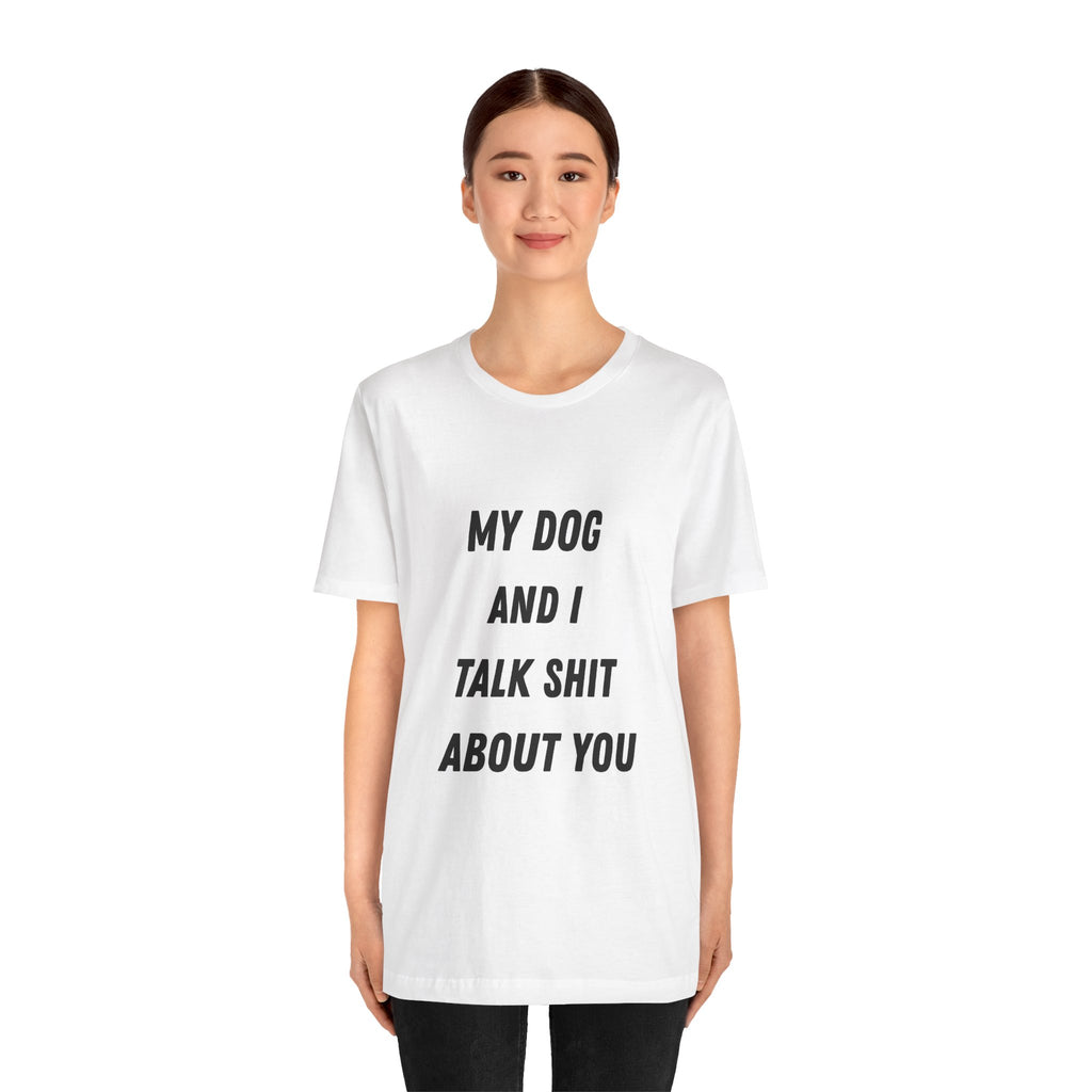 Funny Dog Lover Tee - My Dog And I Talk Shit About You Graphic T-Shirt