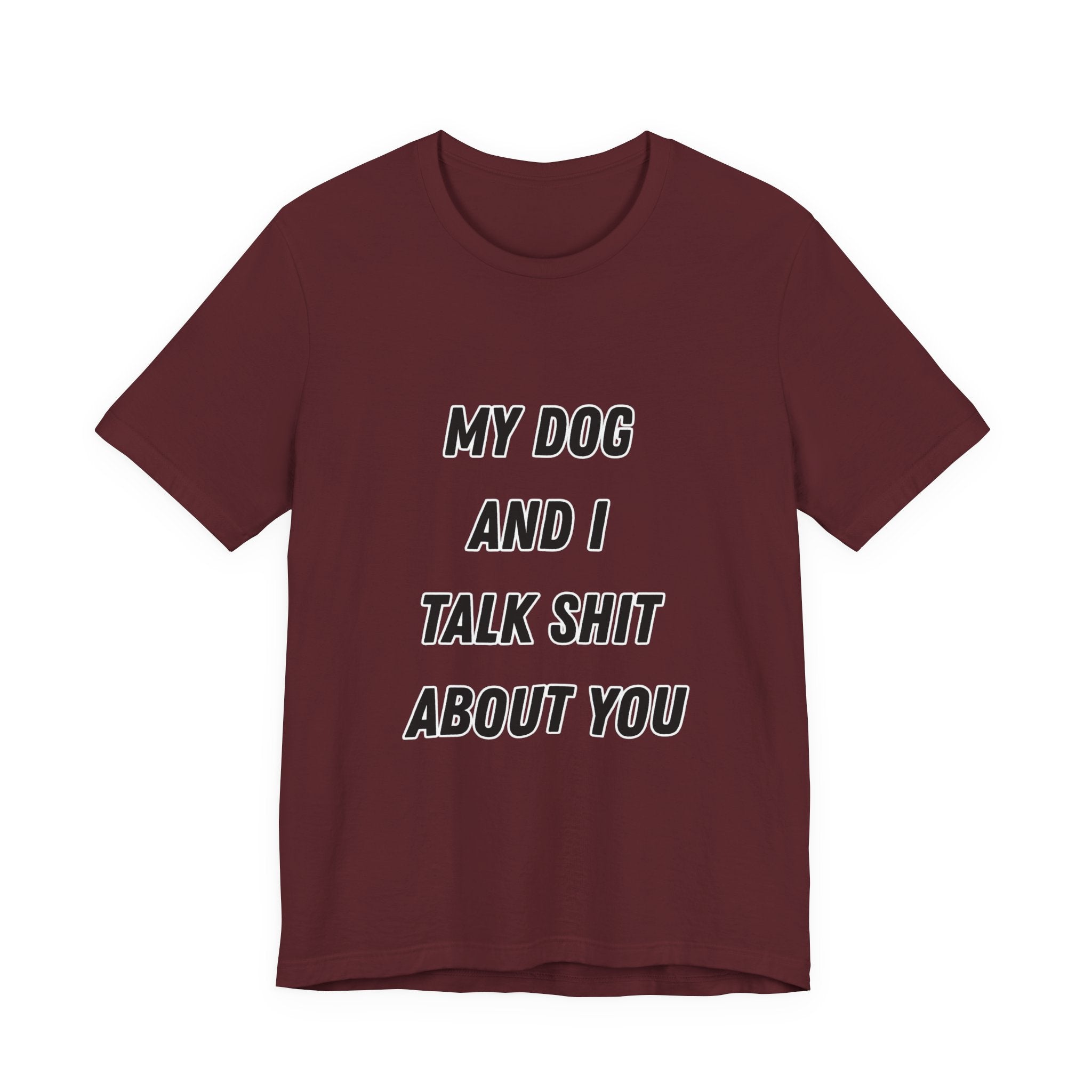 Funny Dog Lover Tee - My Dog And I Talk Shit About You Graphic T-Shirt