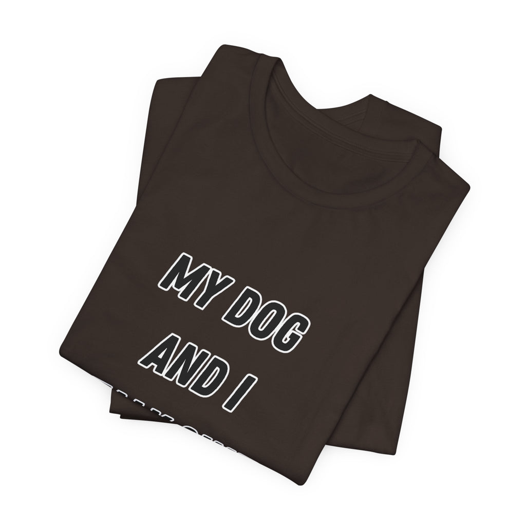 Funny Dog Lover Tee - My Dog And I Talk Shit About You Graphic T-Shirt